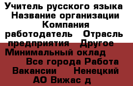 Учитель русского языка › Название организации ­ Компания-работодатель › Отрасль предприятия ­ Другое › Минимальный оклад ­ 19 000 - Все города Работа » Вакансии   . Ненецкий АО,Вижас д.